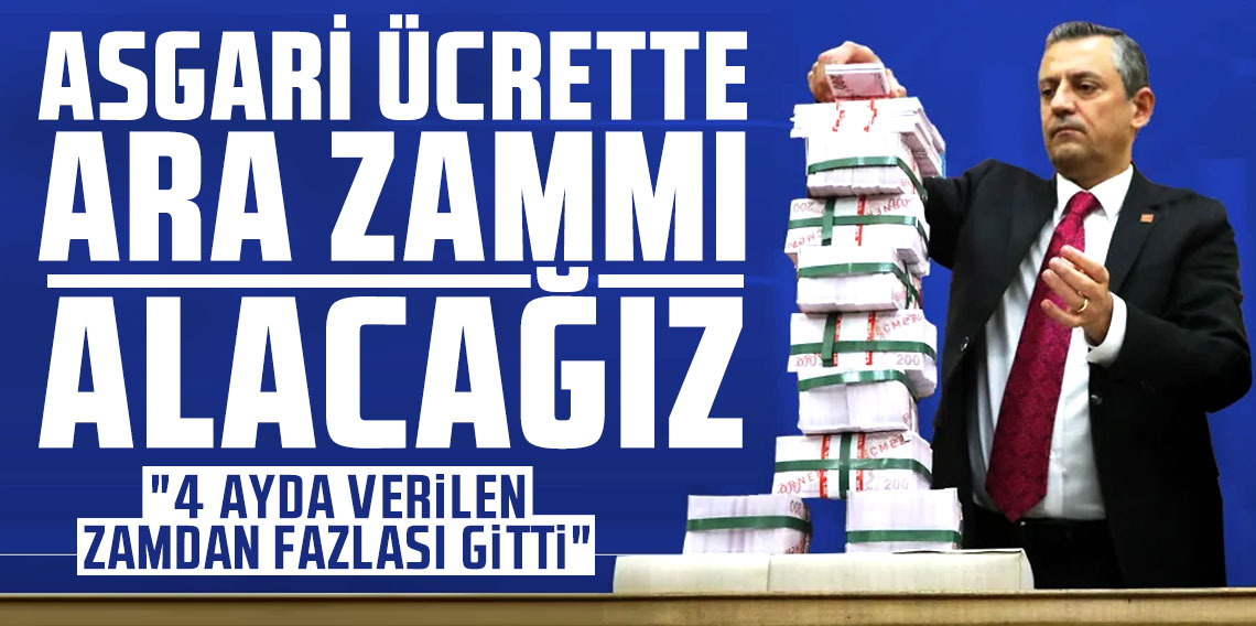 Özgür Özel: Asgari ücrete ara zam için çalışmaya başlıyoruz