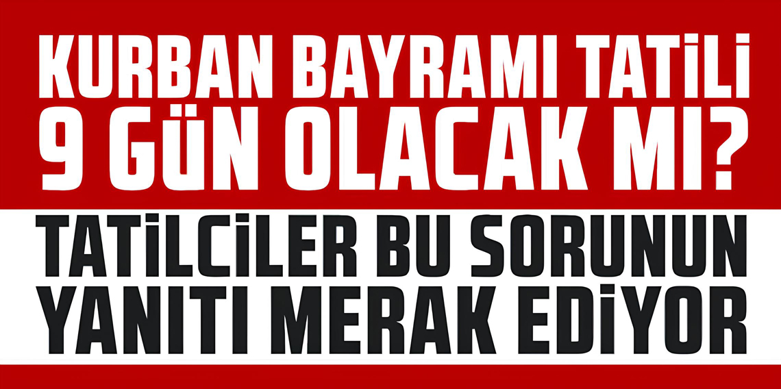 2025 Kurban Bayramı Tatili Kaç Gün Olacak? Gözler Kabine Toplantısı'na Çevrildi