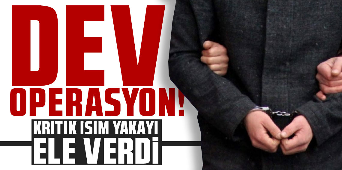 Dev operasyon! Kritik isim yakayı ele verdi!