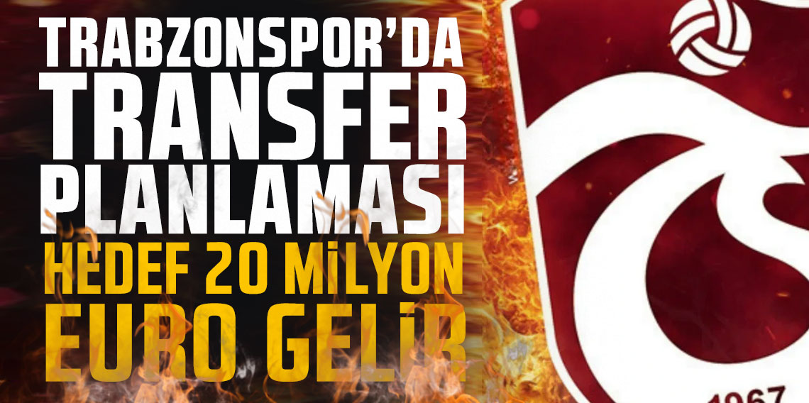 Trabzonspor’da transfer planlaması: Hedef 20 milyon euro gelir