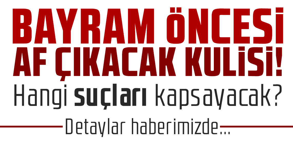 Bayramdan önce af çıkacak kulisi! Hangi suçları kapsayacak?