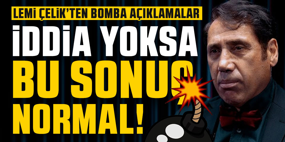 Lemi Çelik ; İddia Yoksa Sonuç Normal