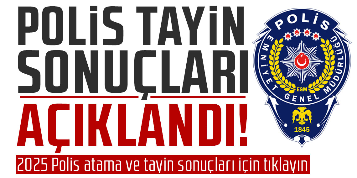 Polis tayin sonuçları açıklandı! 2025 Polis atama ve tayin sonuçları için tıklayın