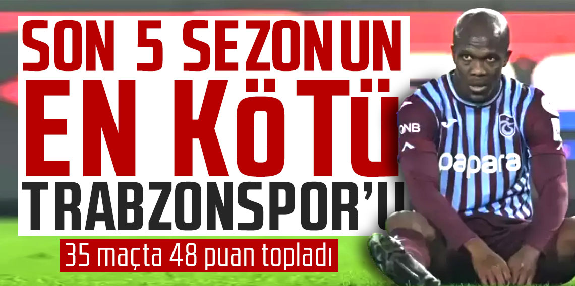 Son 5 sezonun en kötü Trabzonspor'u