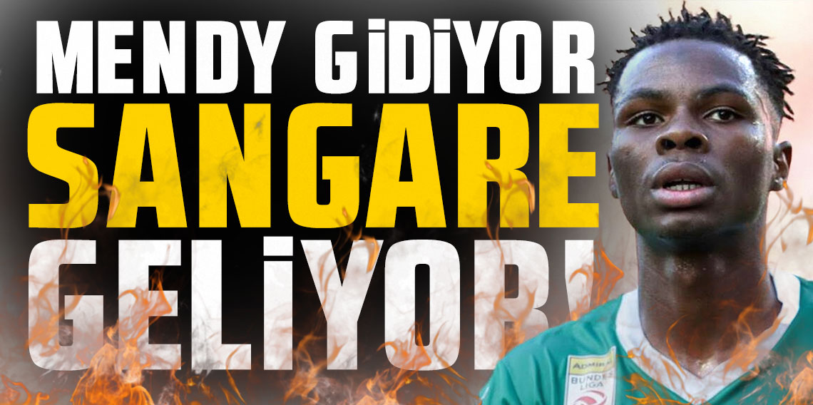 Mendy gidiyor Sangare geliyor!