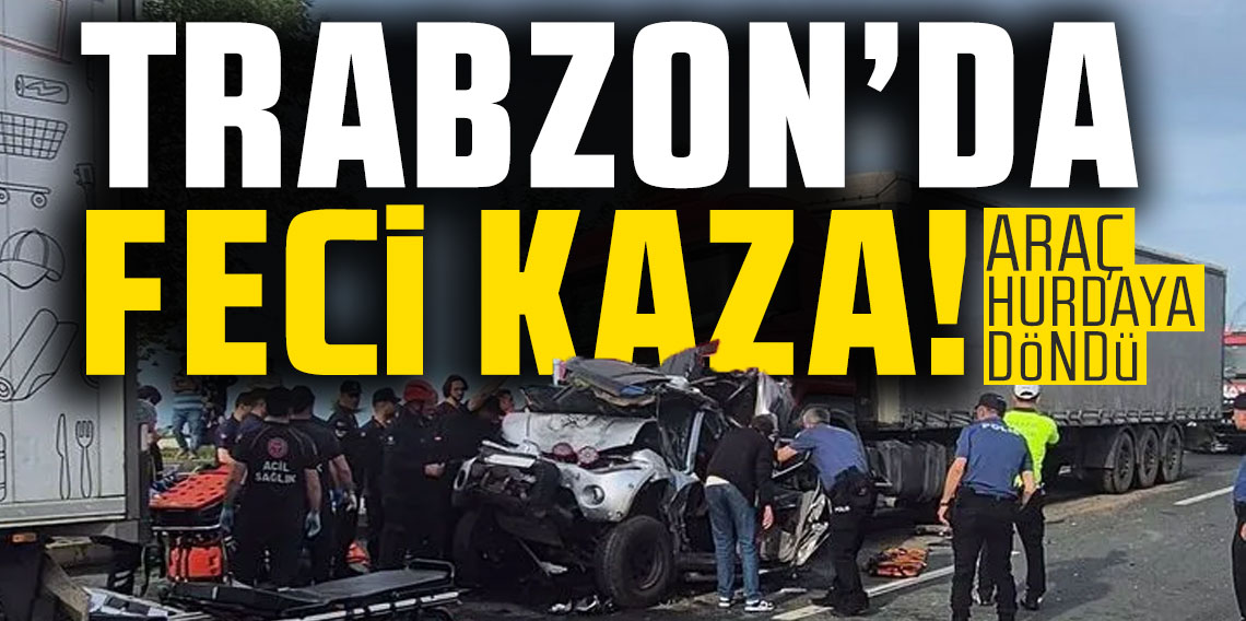 Trabzon'da feci kaza! Araç hurdaya döndü