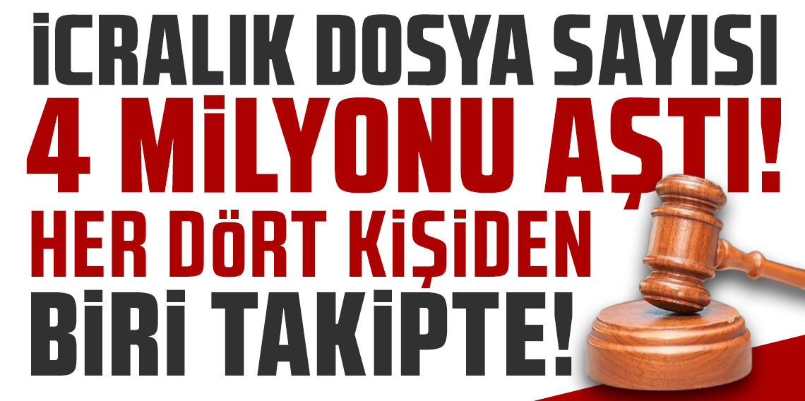 İcralık dosya sayısı 4 milyonu aştı: Her dört kişiden biri takipte!