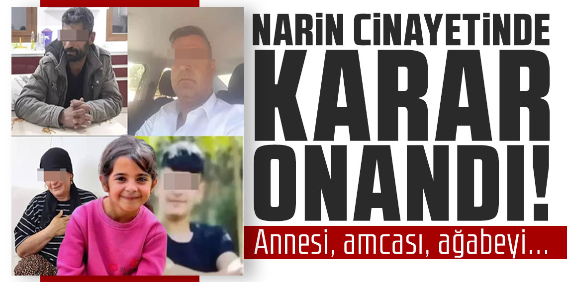 Narin cinayetinde cezalar onandı! Karar dosyasından çıkan ayrıntı; annesi, amcası, ağabeyi...