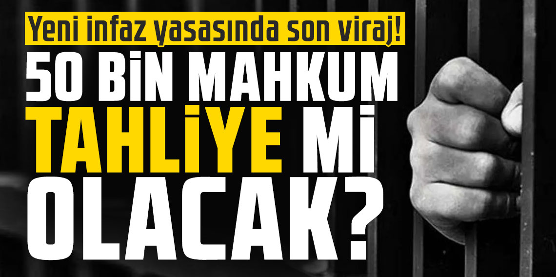 Yeni infaz yasasında son viraj! 50 bin mahkum tahliye mi olacak?