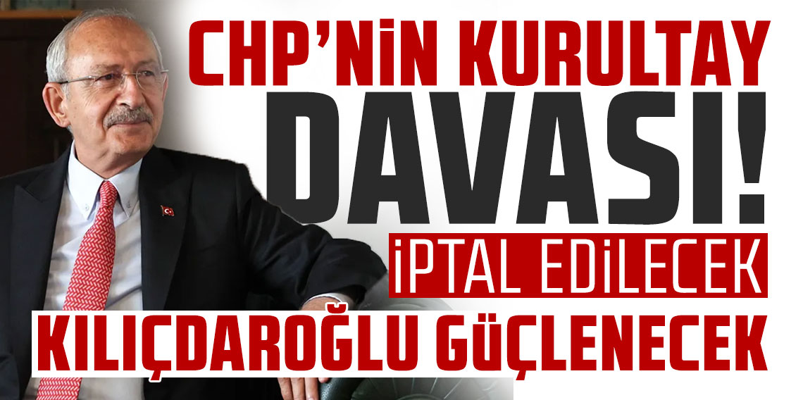 CHP'nin kurultay davası! Bomba iddia: İptal edilecek, Kemal Kılıçdaroğlu güçlenecek