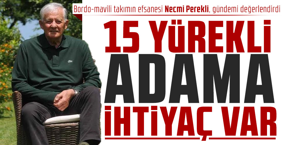 Necmi Perekli; Trabzonspor'da 15 yürekli adama ihtiyaç var