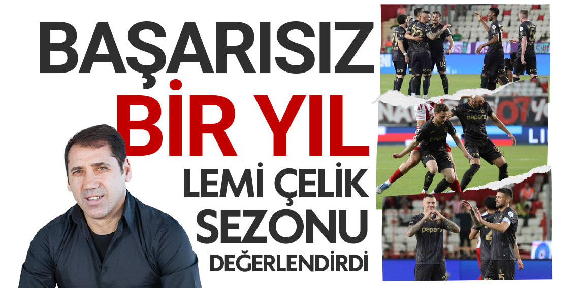 Lemi Çelik yazdı: ''Başarısız bir yıl''