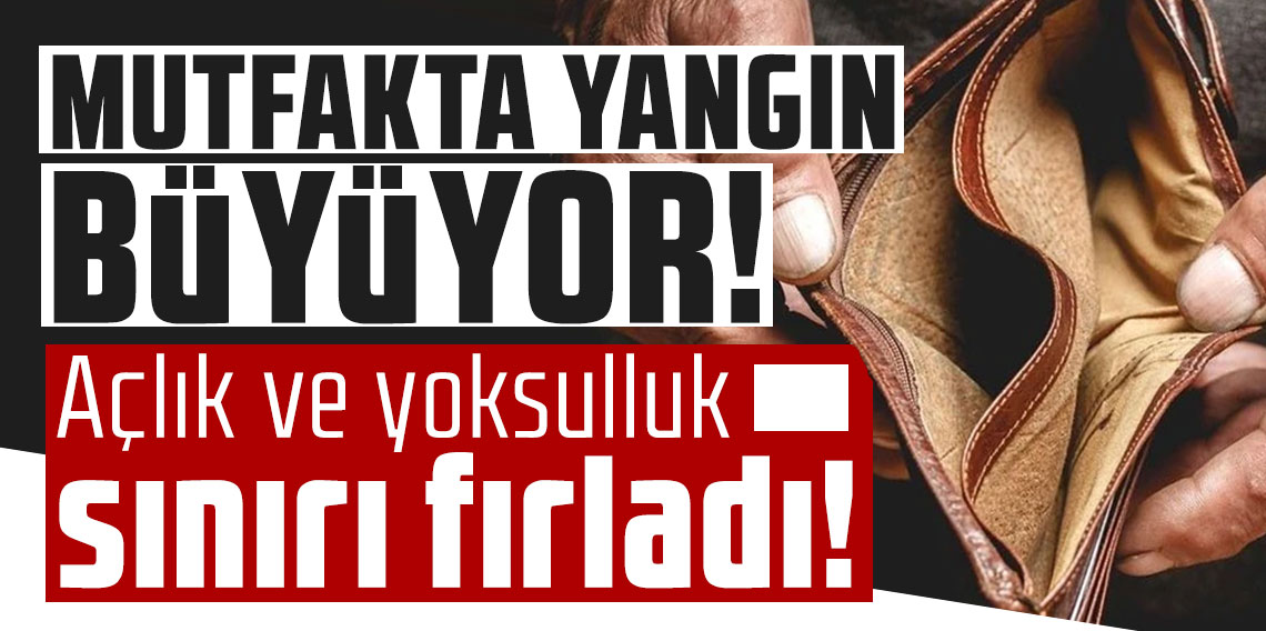 Mutfakta yangın büyüyor: Açlık ve yoksulluk sınırı fırladı!