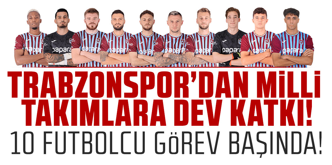 Trabzonspor’dan Milli Takımlara dev katkı: 10 futbolcu görev başında!