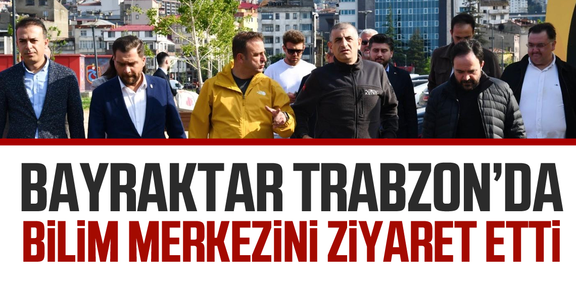 Haluk Bayraktar, Trabzon’daki Özdemir Bayraktar Bilim Merkezi’ni Ziyaret Etti
