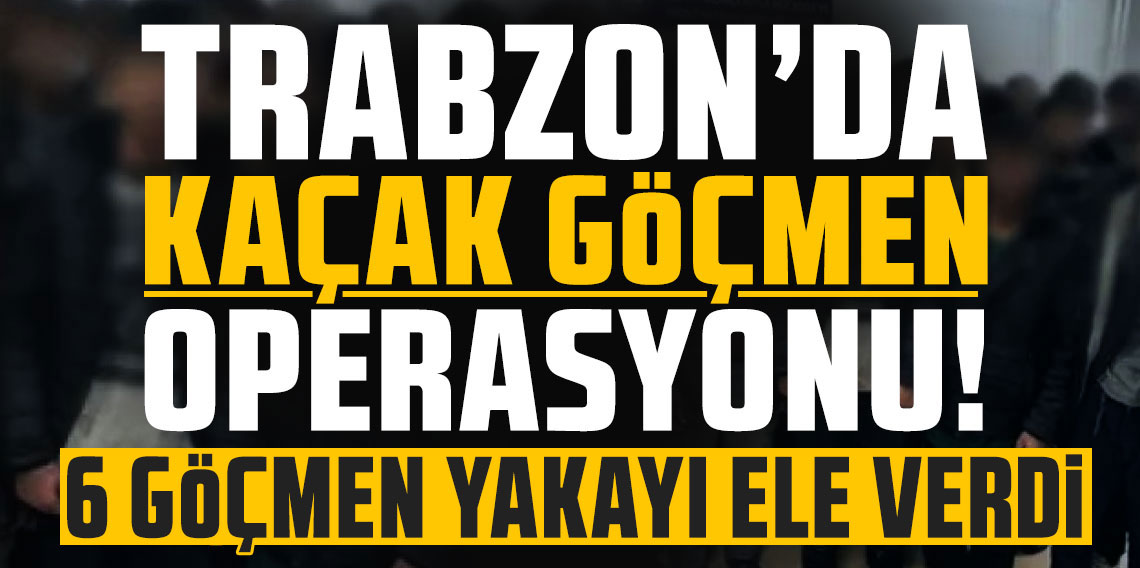 Trabzon polisi kaçak göçmenlere geçit vermedi!