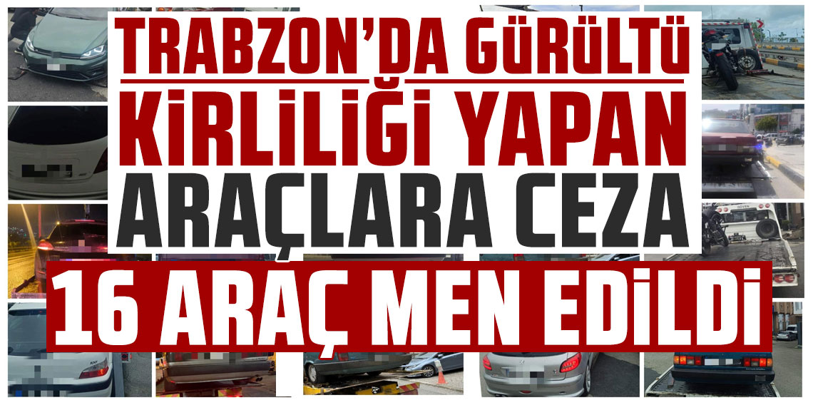 Trabzon'da gürültü kirliliği yapan araçlara ceza: 16 Araç trafikten men edildi