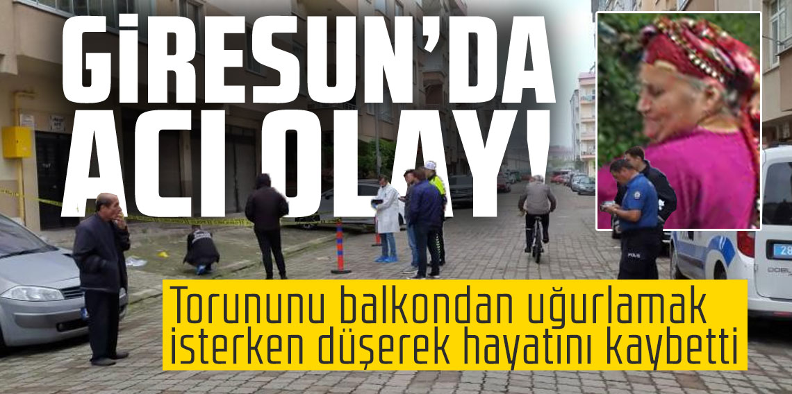 Giresun'da acı olay! Torununu balkondan uğurlamak isterken düşerek hayatını kaybetti