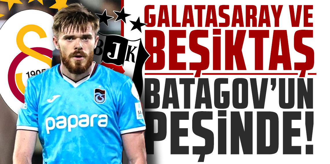 Galatasaray ve Beşiktaş Batagov'un peşinde!