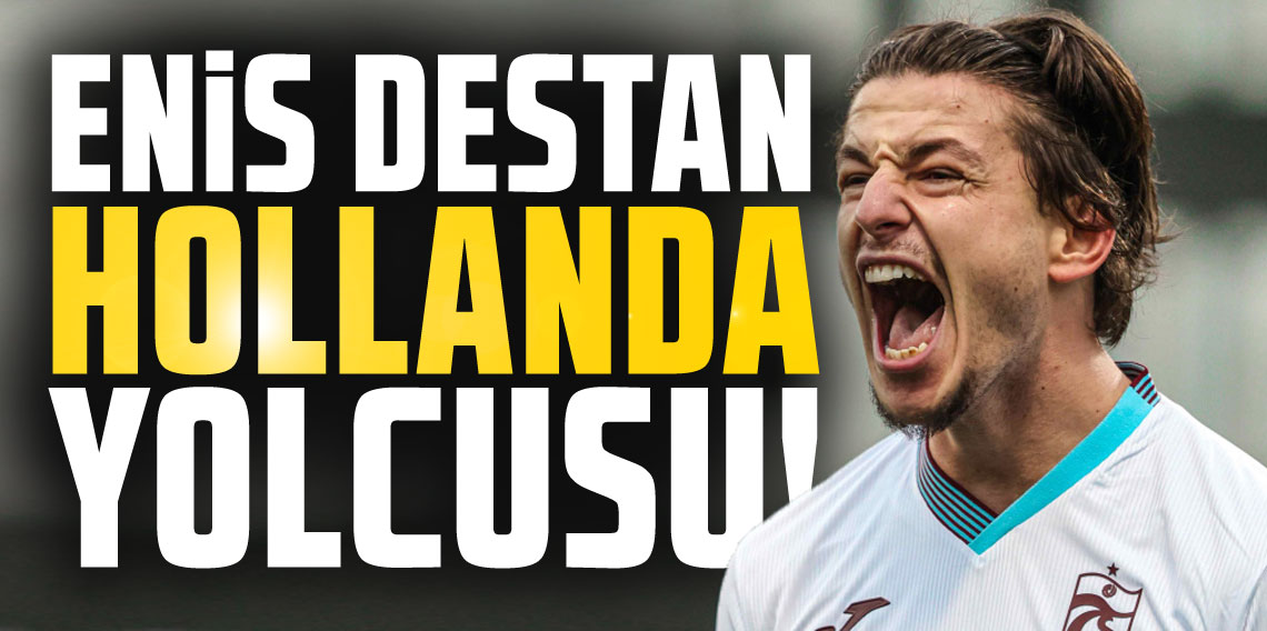 Enis Destan Hollanda yolcusu!