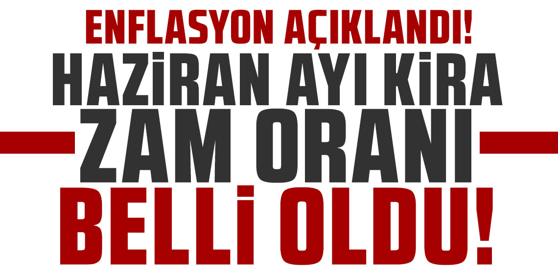 Enflasyon açıklandı; Haziran ayı kira zam oranı belli oldu!