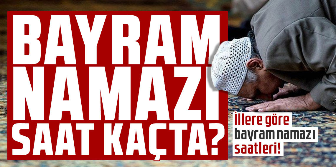 Bayram namazı saat kaçta kılınacak? Diyanet İşleri Başkanlığı açıkladı 2025 il il Kurban Bayramı namaz vakitleri