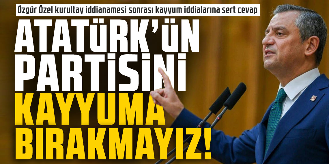 Özgür Özel kurultay iddianamesi sonrası kayyum iddialarına sert cevap: Atatürk'ün partisini kayyuma bırakmayız!
