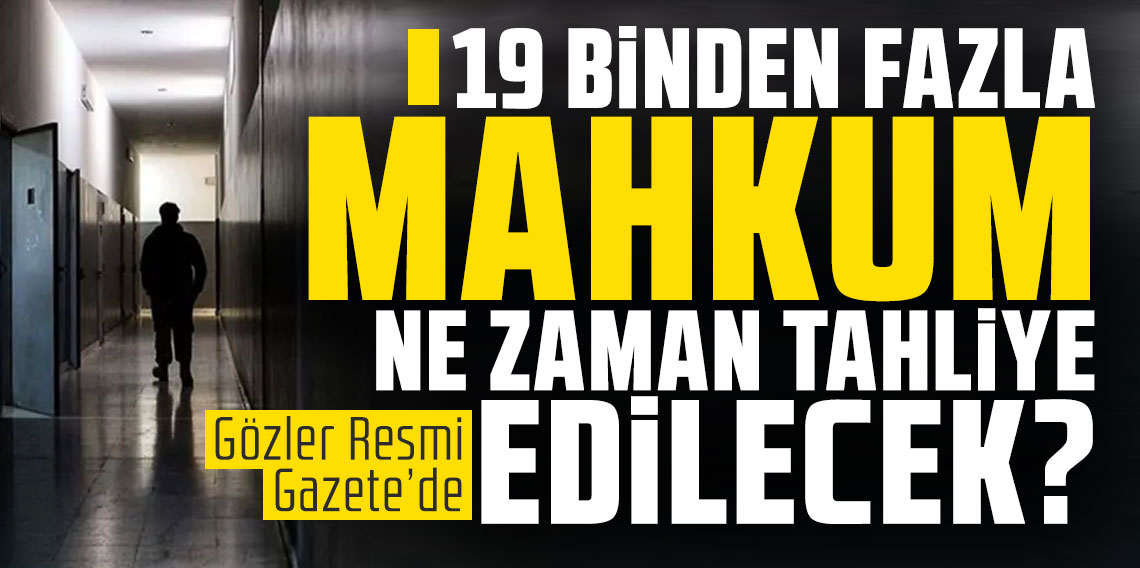 19 binden fazla mahkum ne zaman tahliye edilecek? Gözler Resmi Gazete’de