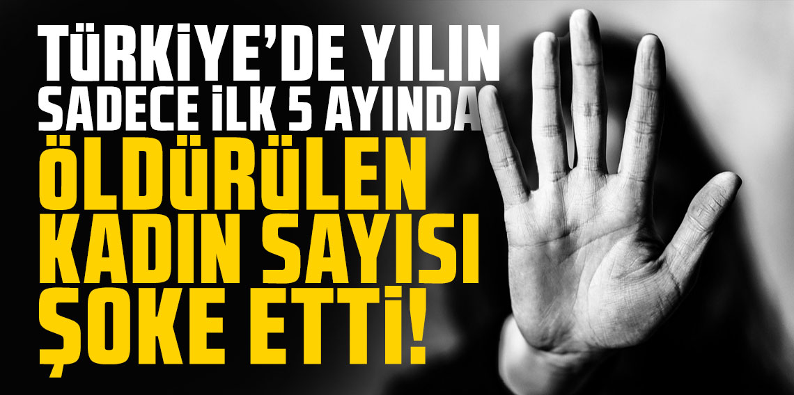 Türkiye'de yılın sadece ilk 5 ayında öldürülen kadın sayısı şoke etti!