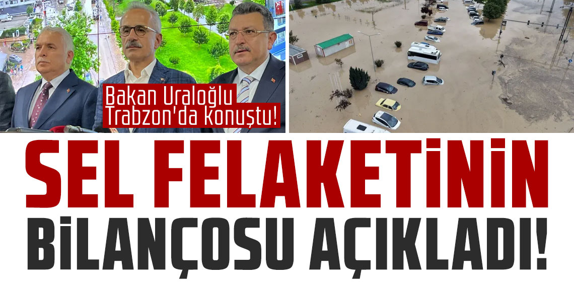 Bakan Uraloğlu Trabzon'da konuştu! Sel felaketinin bilançosu açıkladı!