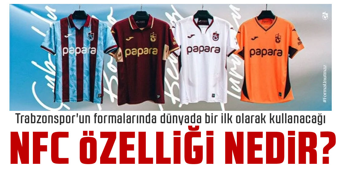 Trabzonspor'un formalarında dünyada bir ilk olarak kullanacağı NFC özelliği nedir?