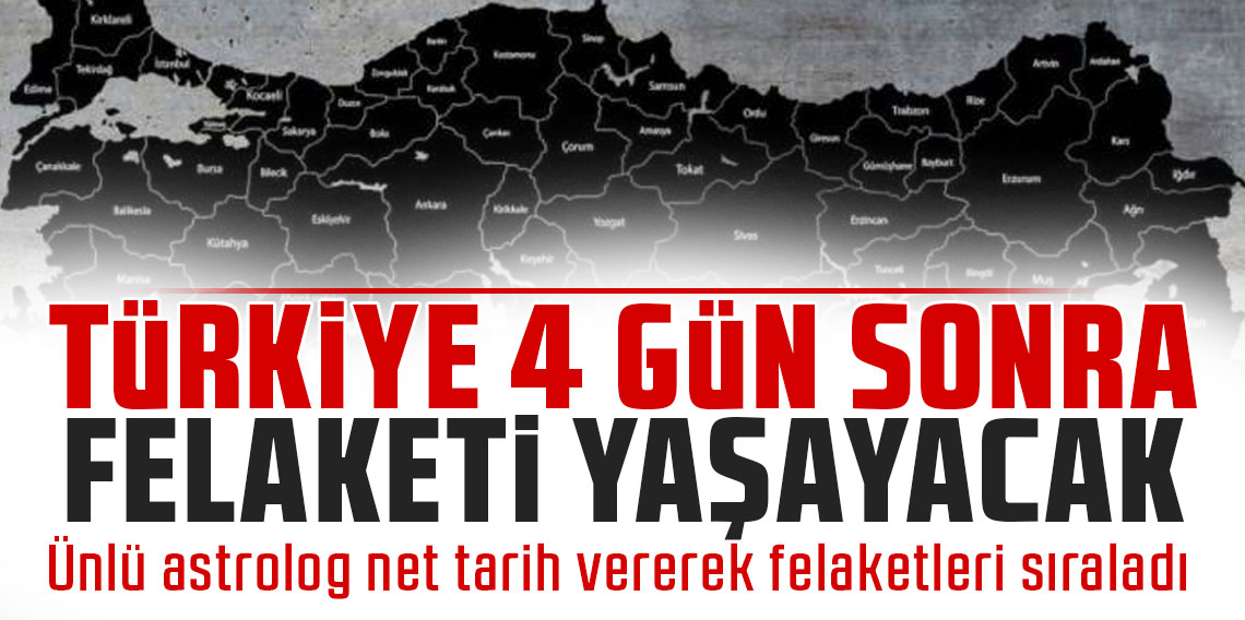 Türkiye 4 gün sonra kabusu yaşayacak! Ünlü astrolog net tarih vererek felaketleri sıraladı