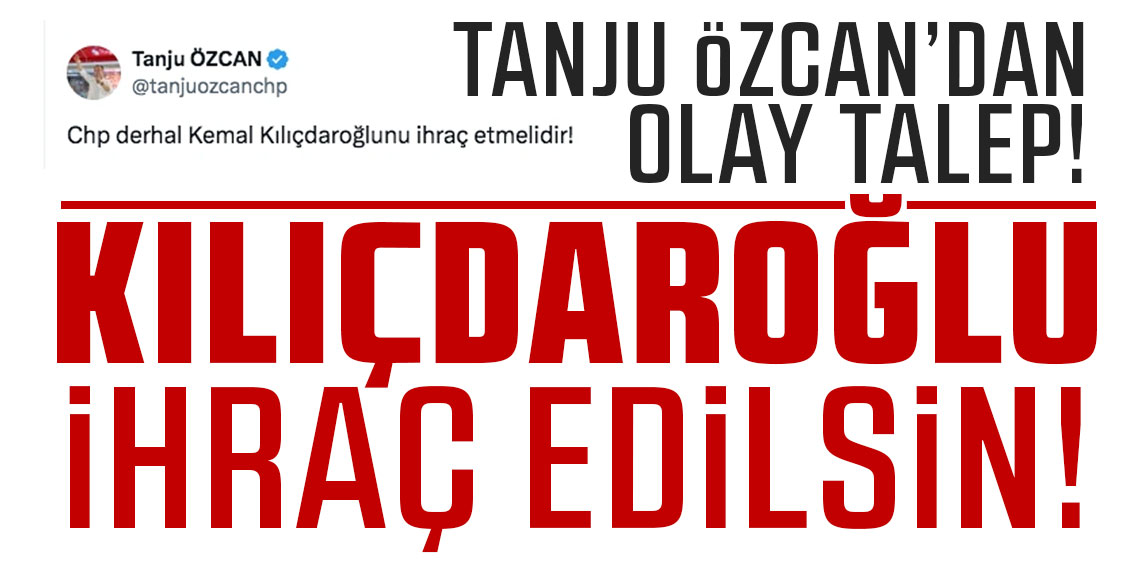 Tanju Özcan'dan olay talep: CHP derhal Kemal Kılıçdaroğlu'nu ihraç etsin