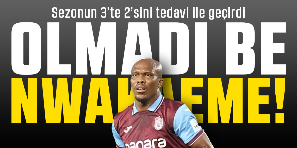 Olmadı be Nwakaeme!