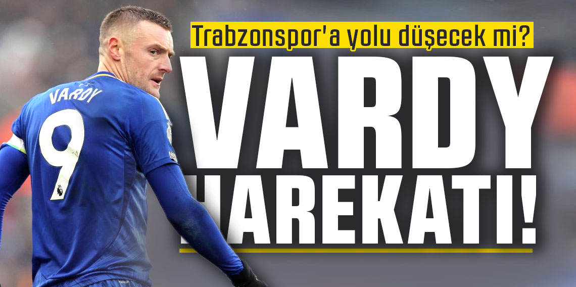 Jamie Vardy'in Trabzonspor'a yolu düşecek mi?