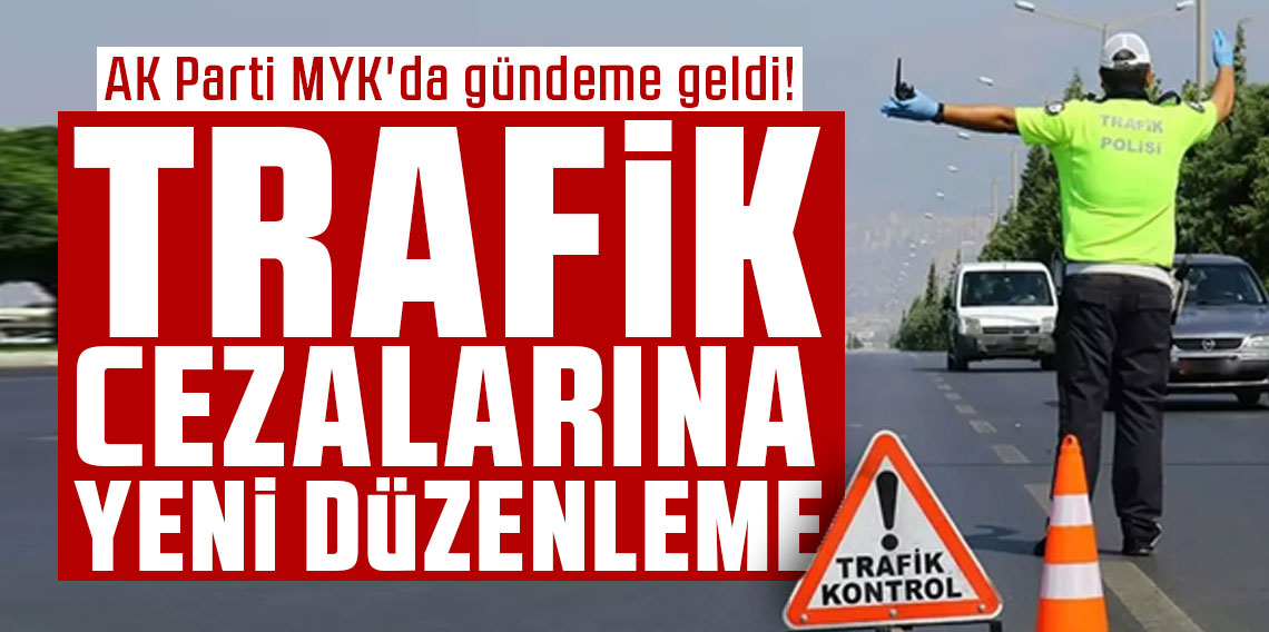 AK Parti MYK'da gündeme geldi! Trafik cezaları ve radar düzenlemesi