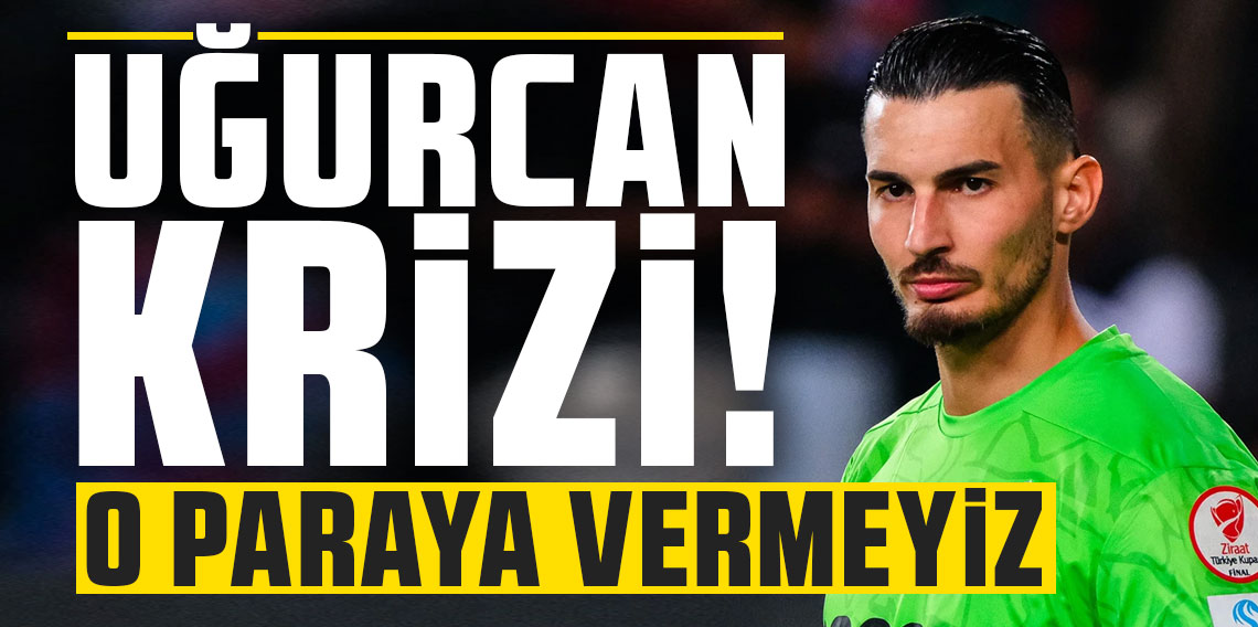 Trabzonspor'da Uğurcan Çakır krizi! O parayı vermeyiz...