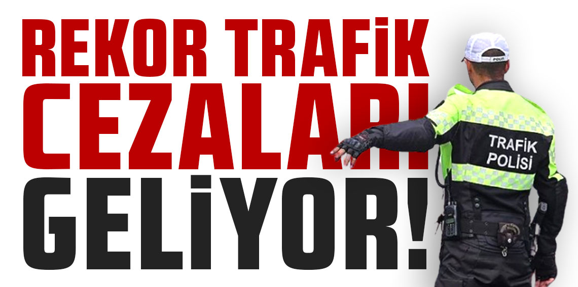 Rekor trafik cezaları geliyor!