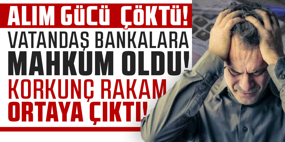 Alım gücü çöktü, vatandaş bankalara mahkum oldu! Korkunç rakamlar ortaya çıktı!