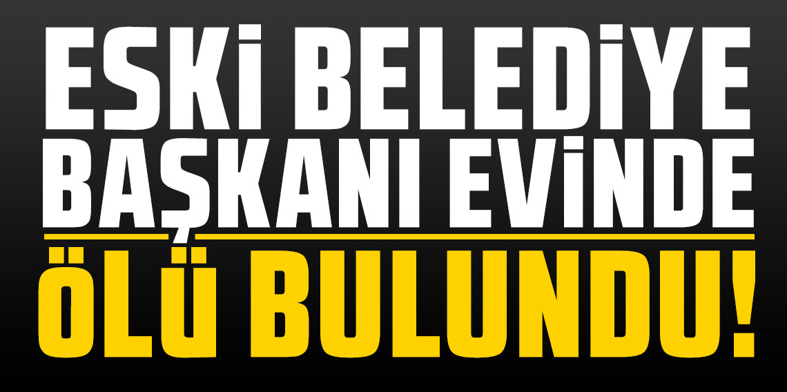 Eski Belediye Başkanı Ekrem Taşkesdik evinde ölü bulundu