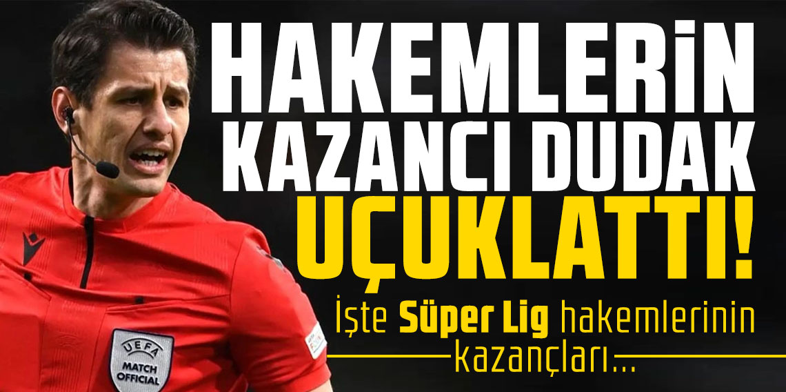 Hakemlerin kazancı dudak uçuklattı! İşte Süper Lig hakemlerinin kazançları...