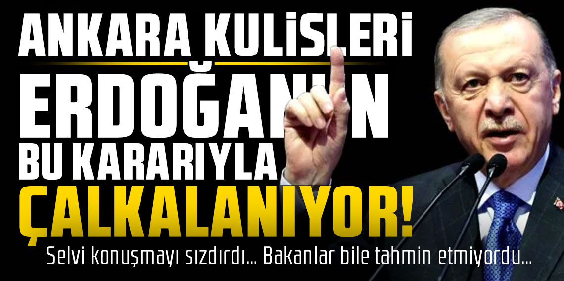 Ankara kulisleri Erdoğan’ın bu kararıyla çalkalanıyor! Selvi konuşmayı sızdırdı… Bakanlar bile tahmin etmiyordu…