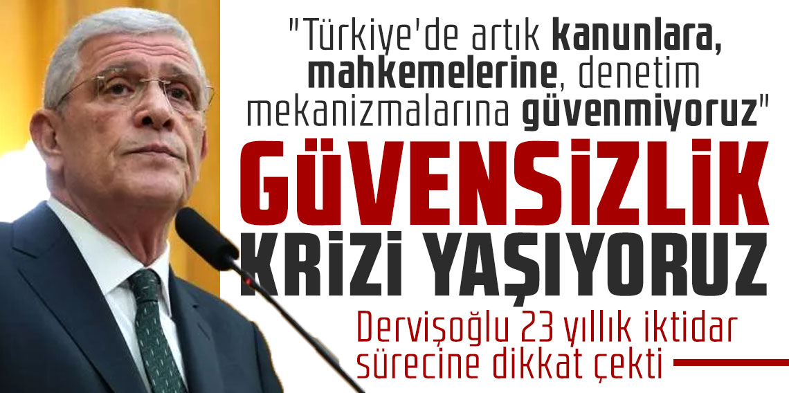 Dervişoğlu 23 yıllık iktidar sürecine dikkat çekti: Güvensizlik krizi yaşıyoruz