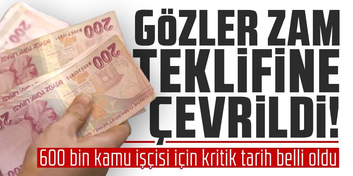 Gözler zam teklifine çevrildi: 600 bin kamu işçisi için kritik tarih belli oldu