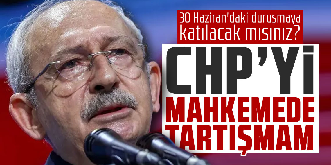 Kılıçdaroğlu: CHP'yi mahkemede tartışmam