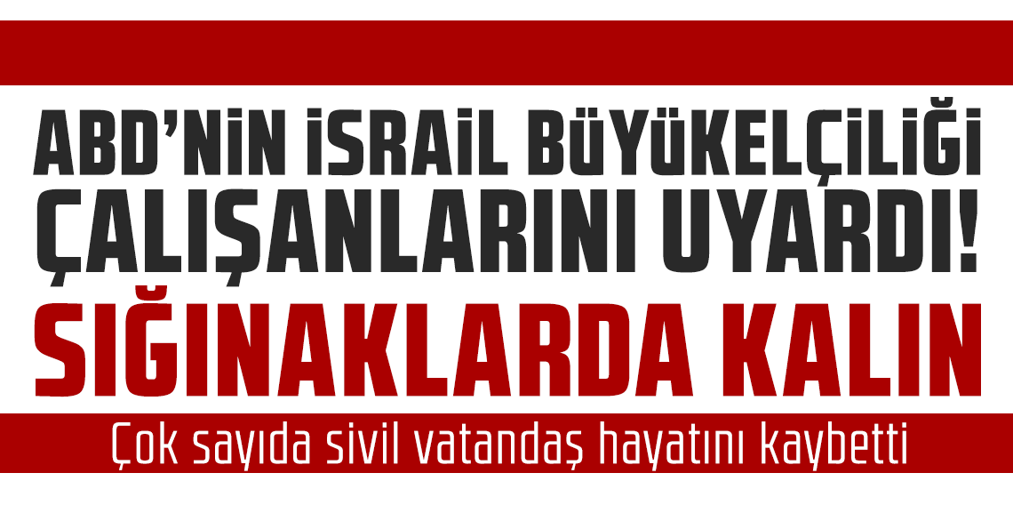 ABD'nin İsrail Büyükelçiliği çalışanlarını uyardı: Sığınaklarda kalın