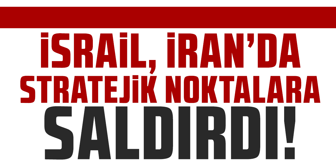 İsrail, İran'da stratejik noktalara saldırdı