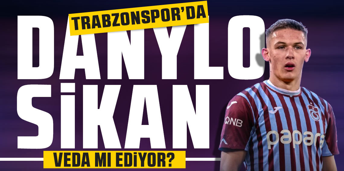 Trabzonspor'da Danylo Sikan Veda mı ediyor?