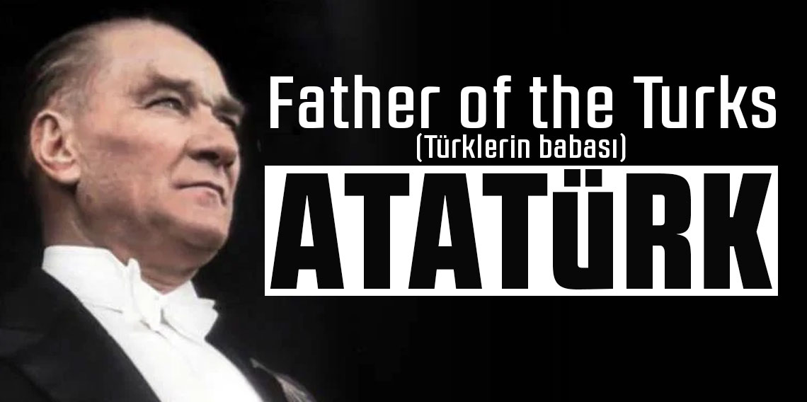 Father of the Turks (Türklerin babası): Atatürk