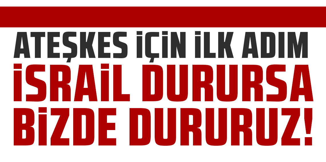 İran'ın şartı: İsrail durursa biz de dururuz